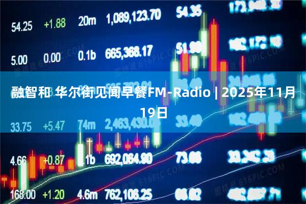 融智和 华尔街见闻早餐FM-Radio | 2025年11月19日